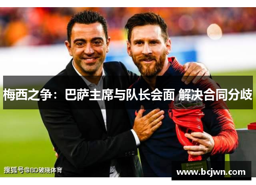 梅西之争：巴萨主席与队长会面 解决合同分歧